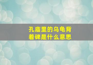 孔庙里的乌龟背着碑是什么意思