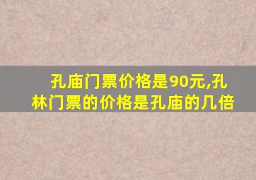 孔庙门票价格是90元,孔林门票的价格是孔庙的几倍