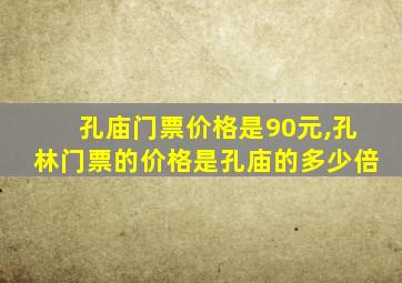 孔庙门票价格是90元,孔林门票的价格是孔庙的多少倍