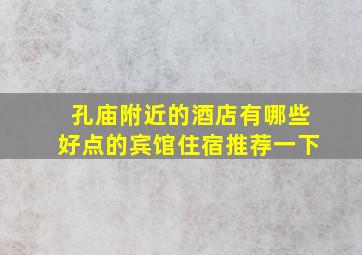 孔庙附近的酒店有哪些好点的宾馆住宿推荐一下