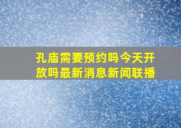 孔庙需要预约吗今天开放吗最新消息新闻联播