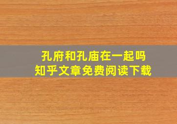 孔府和孔庙在一起吗知乎文章免费阅读下载