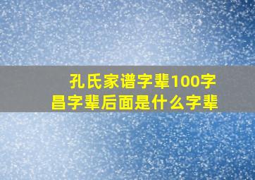 孔氏家谱字辈100字昌字辈后面是什么字辈