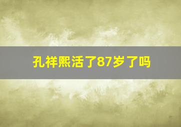 孔祥熙活了87岁了吗