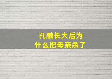 孔融长大后为什么把母亲杀了