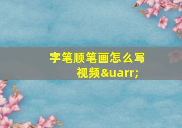 字笔顺笔画怎么写视频↑