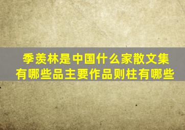 季羡林是中国什么家散文集有哪些品主要作品则柱有哪些