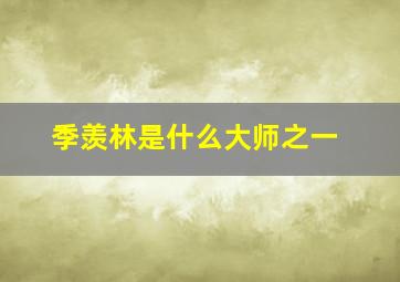 季羡林是什么大师之一