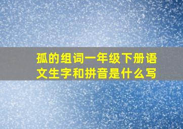 孤的组词一年级下册语文生字和拼音是什么写