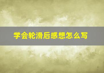 学会轮滑后感想怎么写