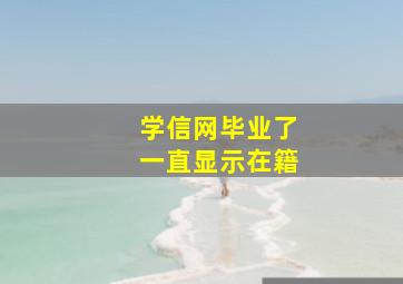 学信网毕业了一直显示在籍