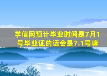 学信网预计毕业时间是7月1号毕业证的话会是7.1号嘛