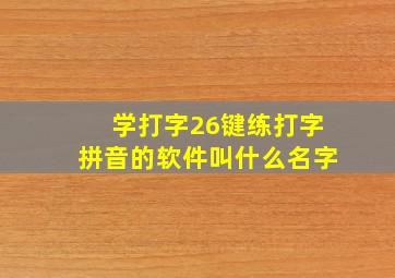 学打字26键练打字拼音的软件叫什么名字