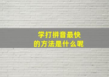 学打拼音最快的方法是什么呢