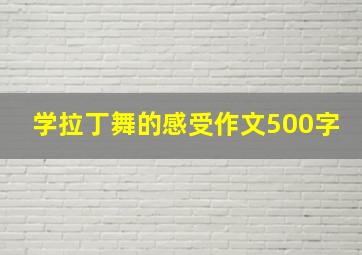 学拉丁舞的感受作文500字