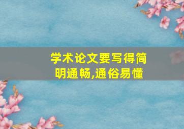 学术论文要写得简明通畅,通俗易懂