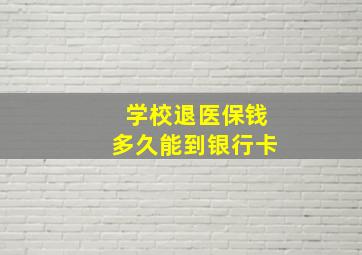 学校退医保钱多久能到银行卡