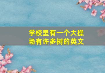 学校里有一个大操场有许多树的英文