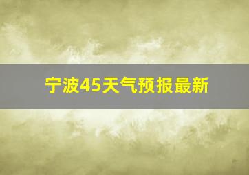 宁波45天气预报最新