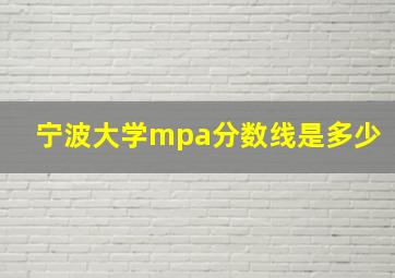 宁波大学mpa分数线是多少