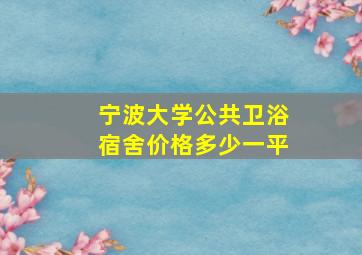 宁波大学公共卫浴宿舍价格多少一平