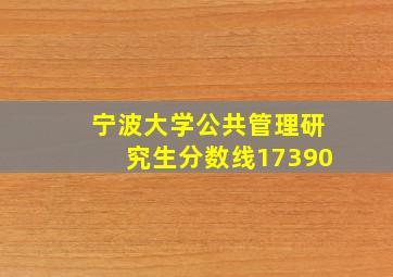 宁波大学公共管理研究生分数线17390