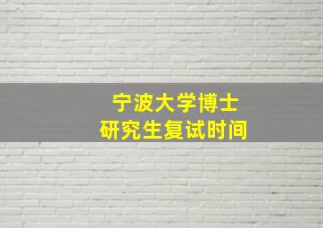 宁波大学博士研究生复试时间