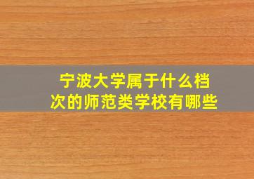 宁波大学属于什么档次的师范类学校有哪些