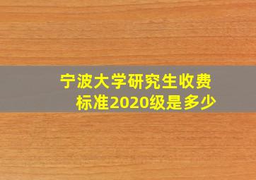 宁波大学研究生收费标准2020级是多少