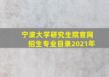 宁波大学研究生院官网招生专业目录2021年