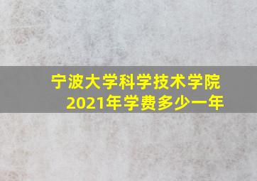 宁波大学科学技术学院2021年学费多少一年