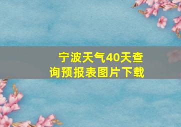 宁波天气40天查询预报表图片下载