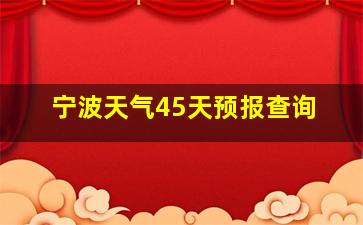 宁波天气45天预报查询