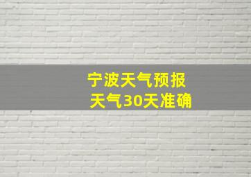 宁波天气预报天气30天准确