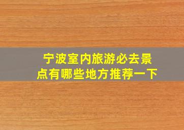 宁波室内旅游必去景点有哪些地方推荐一下