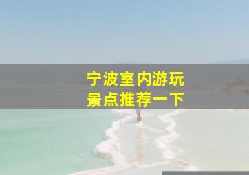 宁波室内游玩景点推荐一下