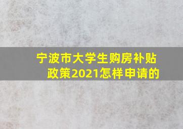 宁波市大学生购房补贴政策2021怎样申请的