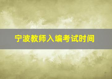 宁波教师入编考试时间