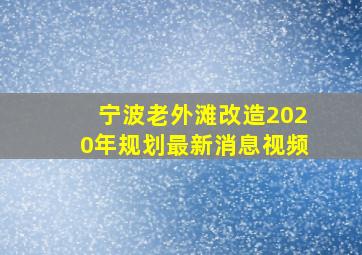 宁波老外滩改造2020年规划最新消息视频