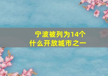 宁波被列为14个什么开放城市之一