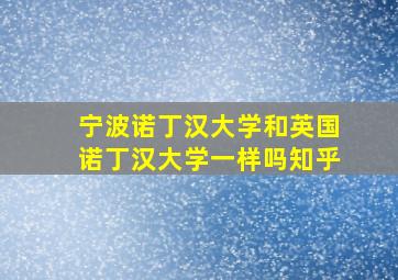 宁波诺丁汉大学和英国诺丁汉大学一样吗知乎