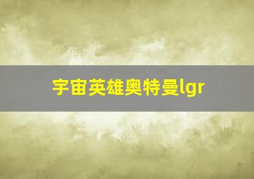 宇宙英雄奥特曼lgr