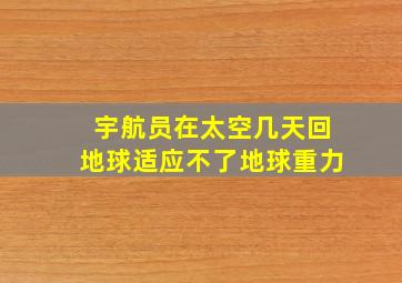 宇航员在太空几天回地球适应不了地球重力