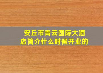 安丘市青云国际大酒店简介什么时候开业的