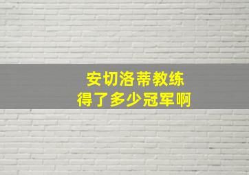 安切洛蒂教练得了多少冠军啊