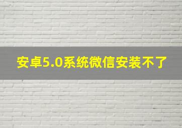 安卓5.0系统微信安装不了