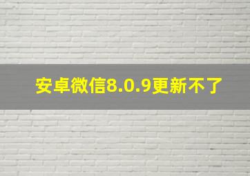 安卓微信8.0.9更新不了