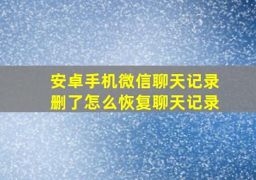 安卓手机微信聊天记录删了怎么恢复聊天记录