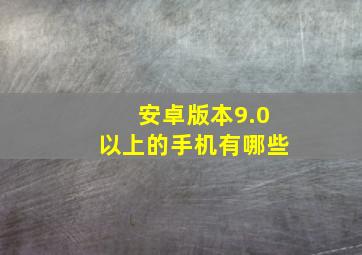 安卓版本9.0以上的手机有哪些