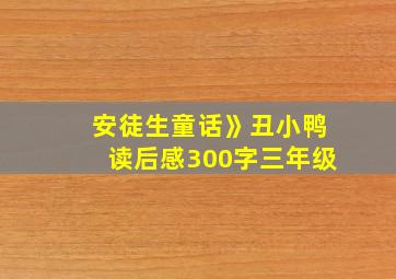 安徒生童话》丑小鸭读后感300字三年级